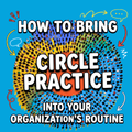 How to Bring Circle Practice Into Your Organization's Routine