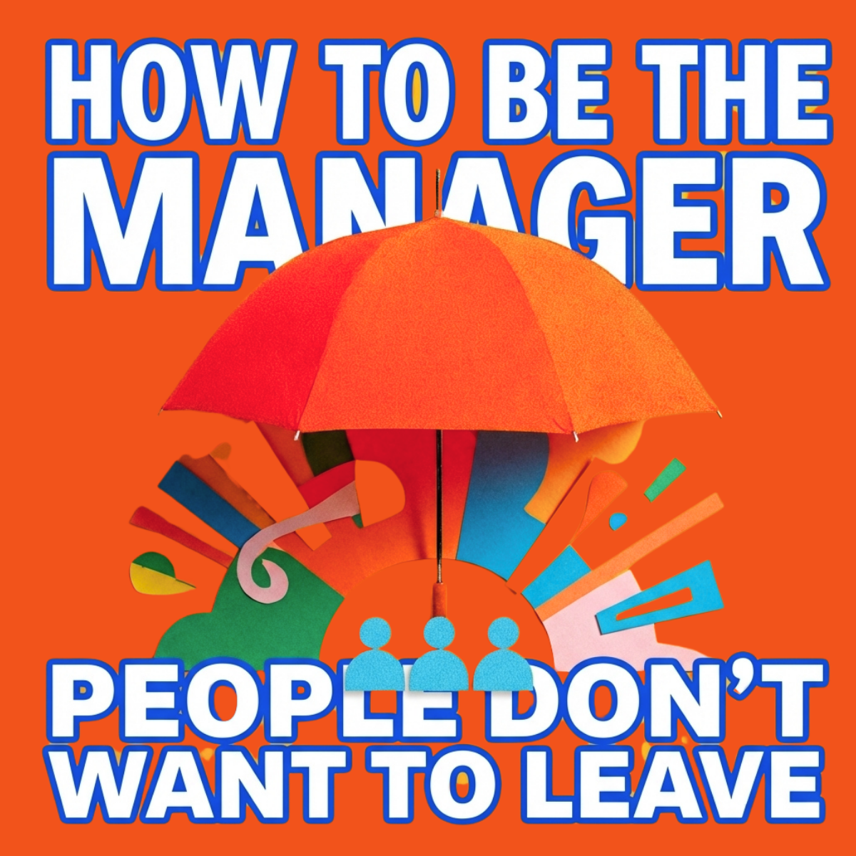 How to Be the Manager People Don't Want to Leave
