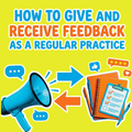 How to Give and Receive Feedback as a Regular Practice