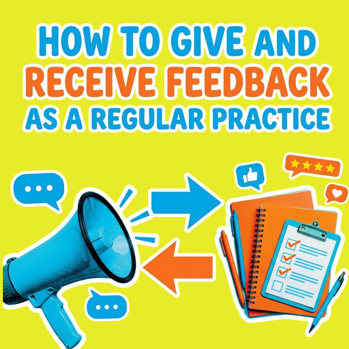 How to Give and Receive Feedback as a Regular Practice