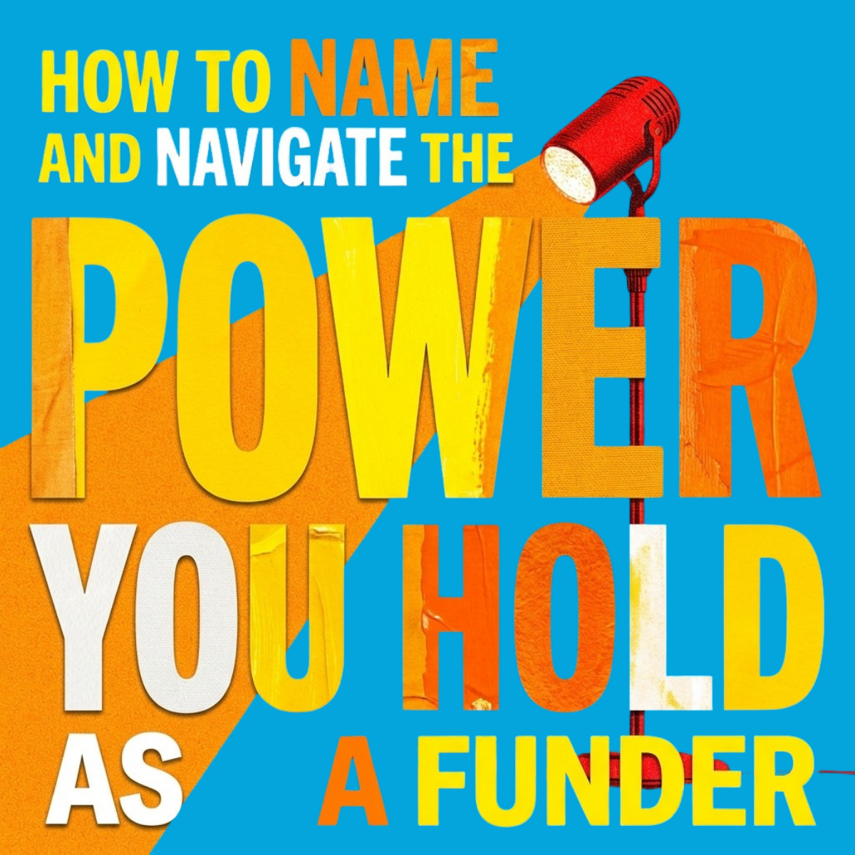 How to Name and Navigate the Power You Hold as a Funder