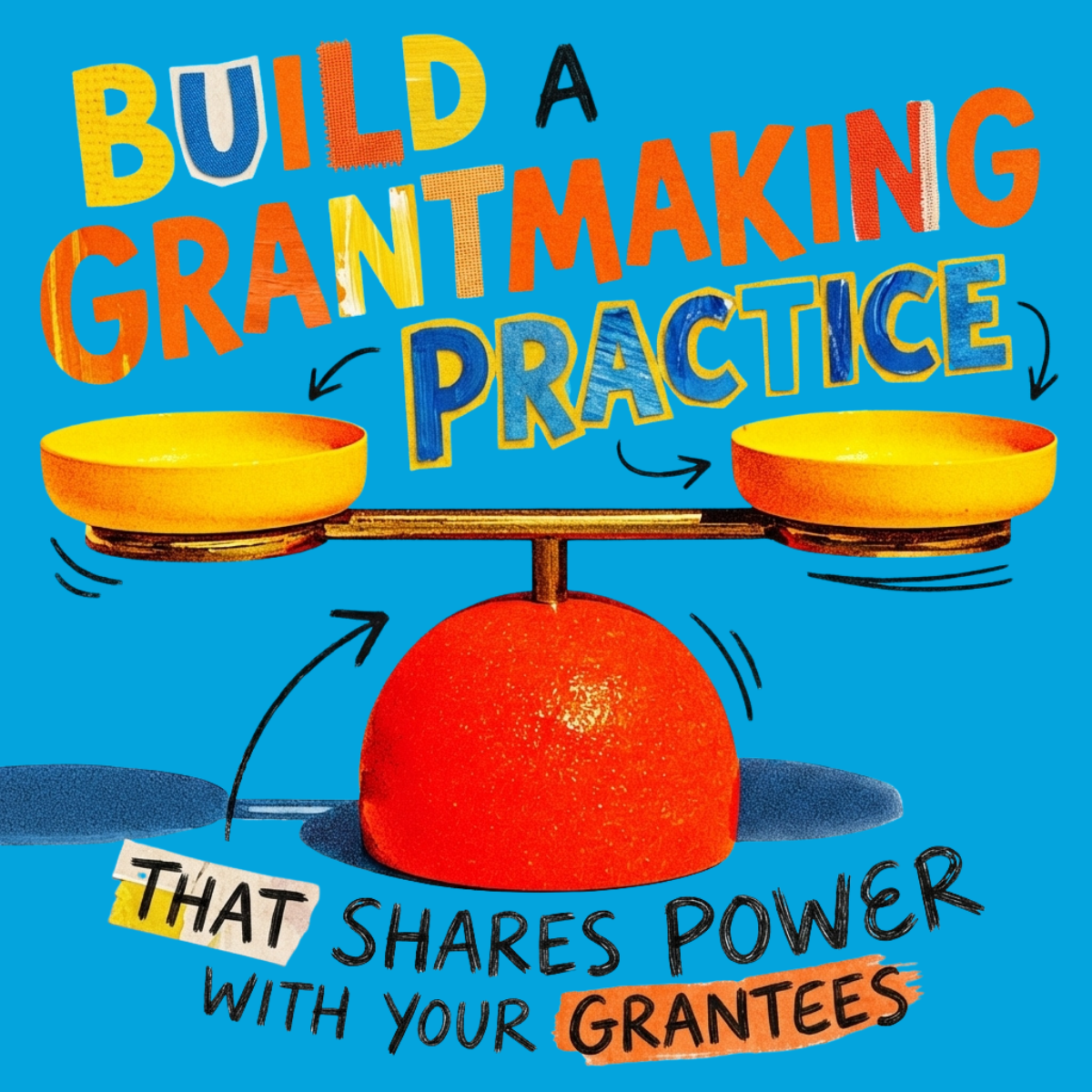 Build a Grantmaking Practice That Shares Power with Your Grantees