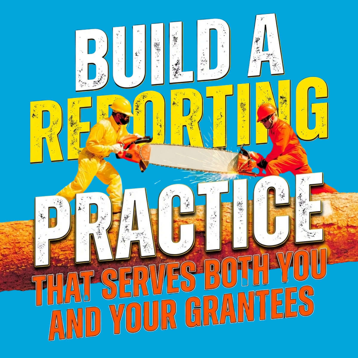 Build a Reporting Practice That Serves Both You and Your Grantees