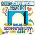 Build a Supervision Practice That Holds Both Accountability and Care