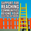 Support for Reaching Communities Beyond Your Existing Network