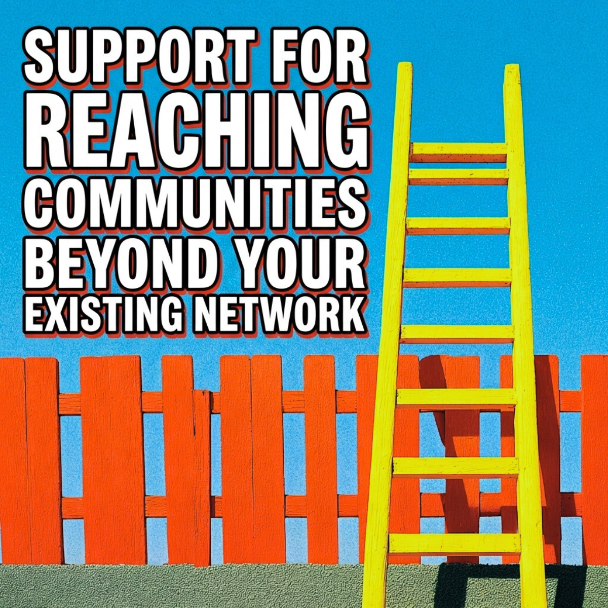 Support for Reaching Communities Beyond Your Existing Network