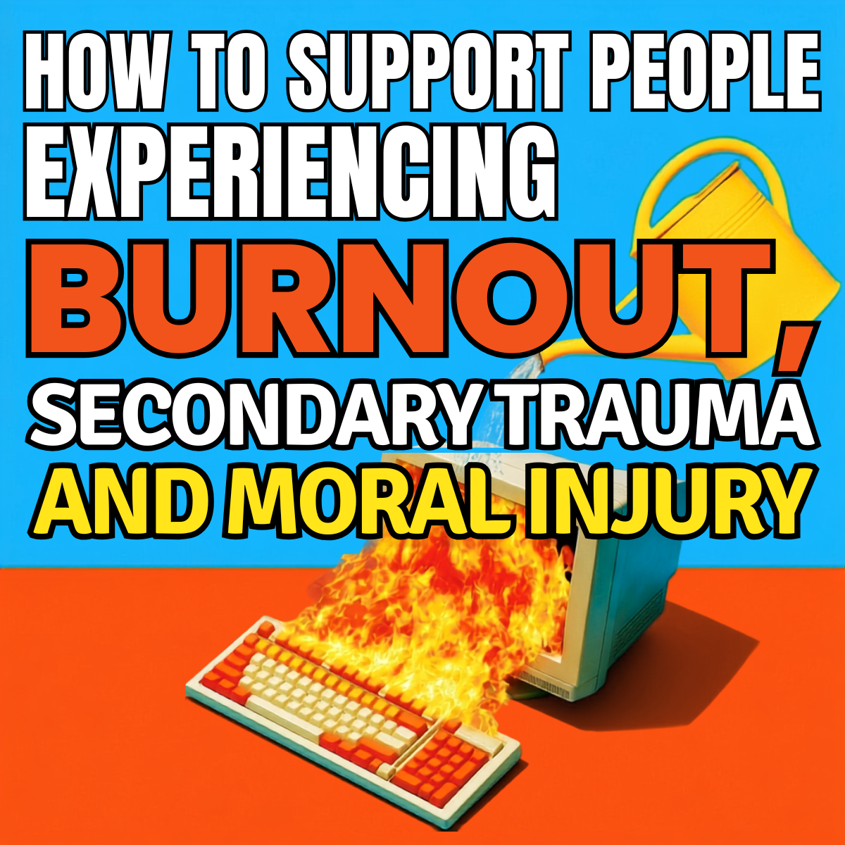 How to Support People Through Burnout, Secondary Trauma, and Moral Injury